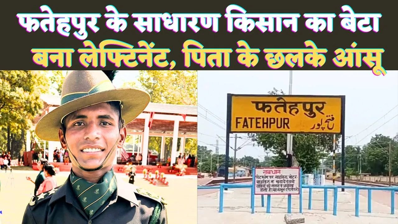 Fatehpur News Today: फतेहपुर के पिछड़े गांव का बेटा सेना में बना लेफ्टिनेंट ! किसान पिता के छलके आंसू