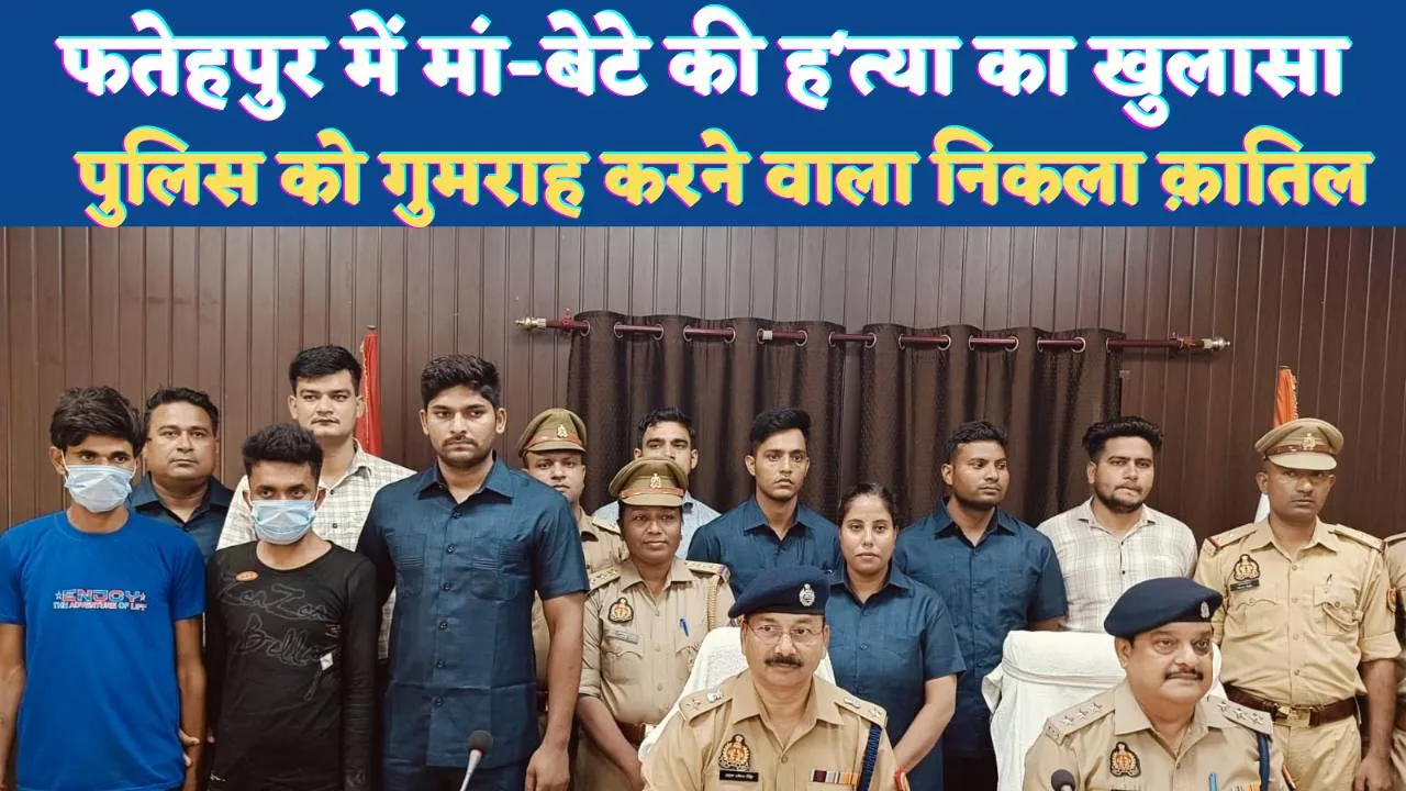 Fatehpur Bakewar Murder Case: फतेहपुर में मां-बेटे ह'त्याकांड का खुलासा ! वीडीयो बनाकर पुलिस को गुमराह करने वाला निकला ह'त्यारा