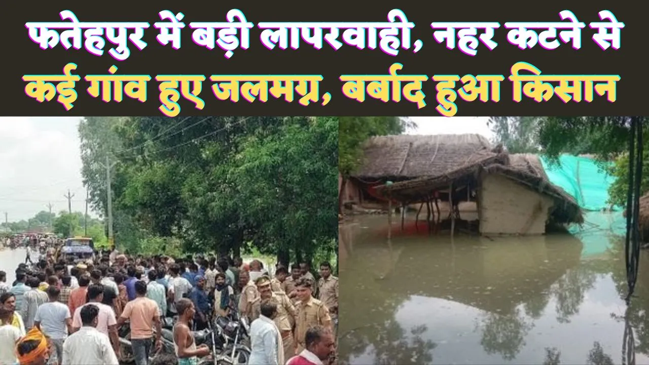 Fatehpur News: फतेहपुर में सिंचाई विभाग की लापरवाही से तीन गांव हुए जलमग्न ! सैकड़ों बीघा फसल हुई बर्बाद, घरों के अंदर घुसा पानी, ग्रामीणों ने सड़क की जाम