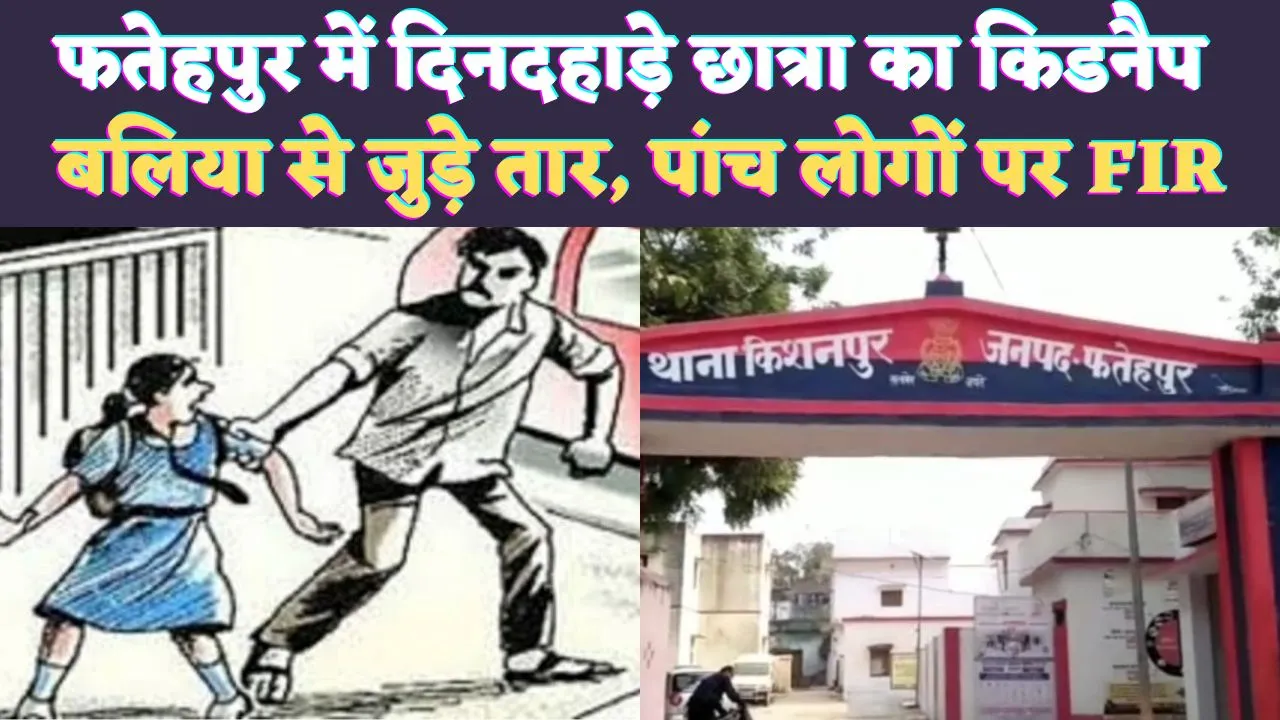 Fatehpur Crime News: फतेहपुर की छात्रा का दिनदहाड़े अपहरण ! बलिया से जुड़े हैं तार, कॉलेज जाते समय बनाया निशाना