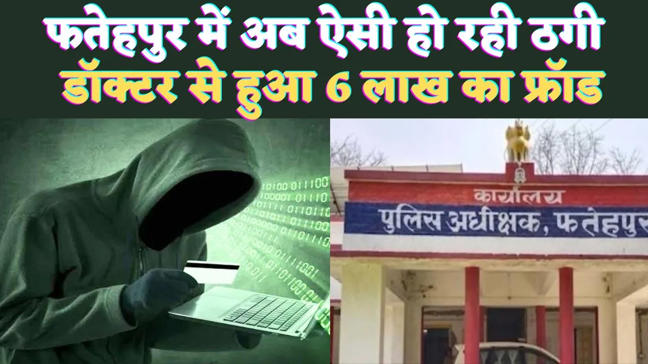 Cyber Crime In UP: फतेहपुर में साइबर क्राइम का नया पैंतरा ! डॉक्टर से लाखों की ठगी, हो जाएं सावधान