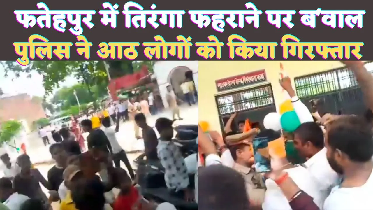 Fatehpur News: फतेहपुर में तिरंगा फहराने को लेकर बवाल ! आठ लोग गिरफ्तार, सैकड़ों की संख्या में पहुंचे बजरंगी