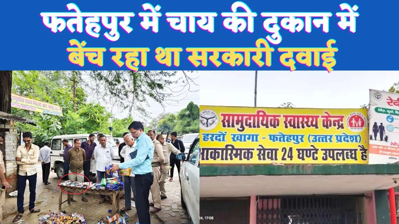 Fatehpur News Today: फतेहपुर में चाय की टपरी में बेंच रहा था सरकारी दवाई ! टीम पहुंचने पर हुआ खुलासा