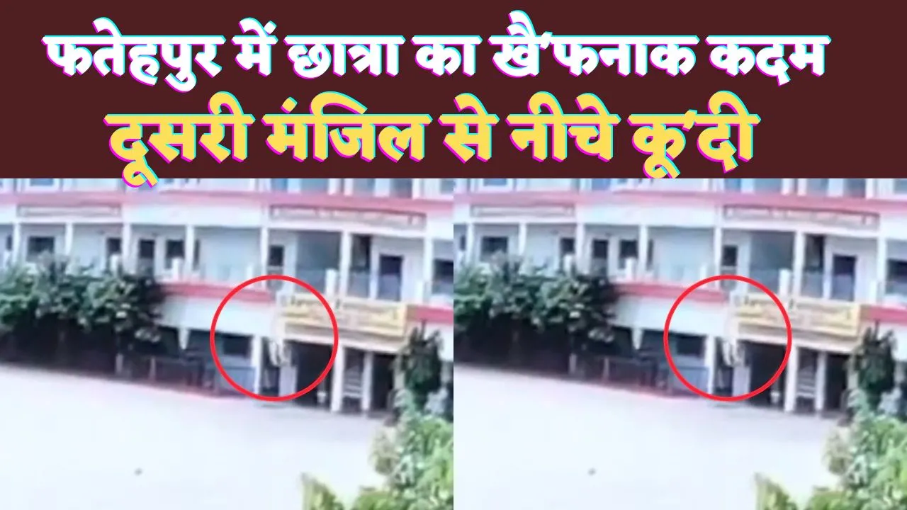 UP Fatehpur News: फतेहपुर में क्लास छोड़कर भागी छात्रा ! दूसरी मंजिल से कूदी, खौफनाक है वीडियो