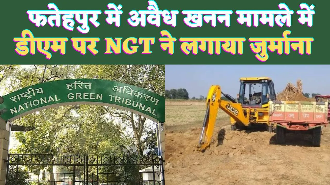 UP Fatehpur News: फतेहपुर में अवैध खनन मामले को लेकर NGT ने डीएम और UPPCB पर लगाया जुर्माना ! जानिए क्या है मामला