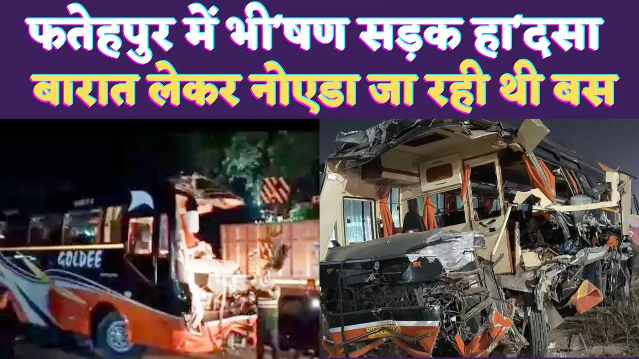 Fatehpur Bus Accident: यूपी के फतेहपुर में सड़क दुर्घटना ! बारातियों से भरी बस ट्रेलर में घुसी, 3 की मौत 9 घायल