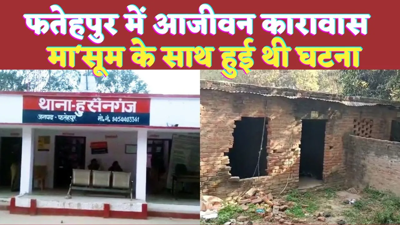 Fatehpur News: फतेहपुर के इस आरोपी को आजीवन कारावास ! मासूम के साथ हुई थी घटना, अंतिम समय तक डटी रही बुआ