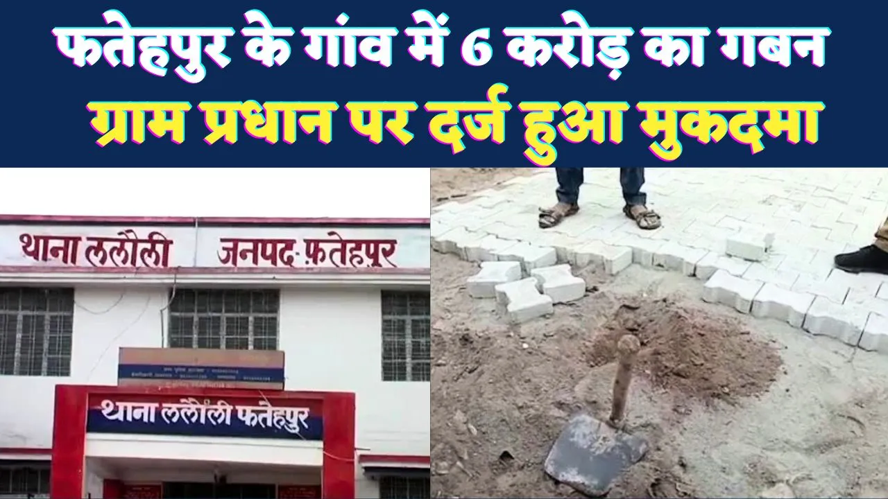 UP Fatehpur News: फतेहपुर की इस ग्राम पंचायत में 6 करोड़ का गबन ! प्रधान पर दर्ज हुआ मुकदमा