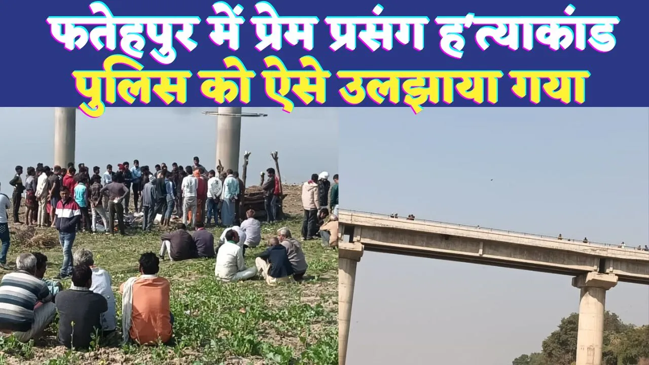 UP Fatehpur News: फतेहपुर में विरोधियों को फंसाने के लिए रची गई साजिश, प्रेम प्रसंग में की गई हत्या