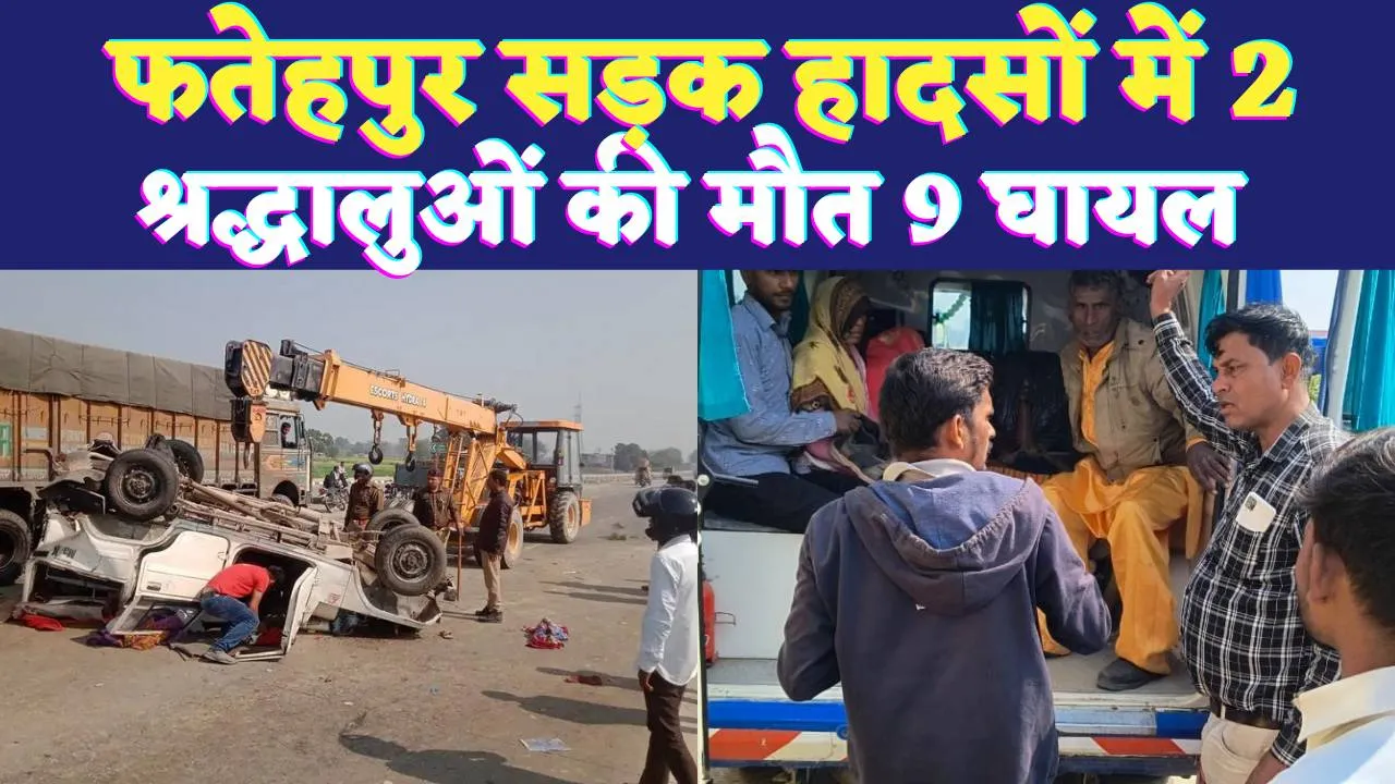 Fatehpur News: यूपी के फतेहपुर में सड़क हादसों में 2 श्रद्धालुओं की मौत ! 9 लोग घायल, ऐसे हुआ हादसा