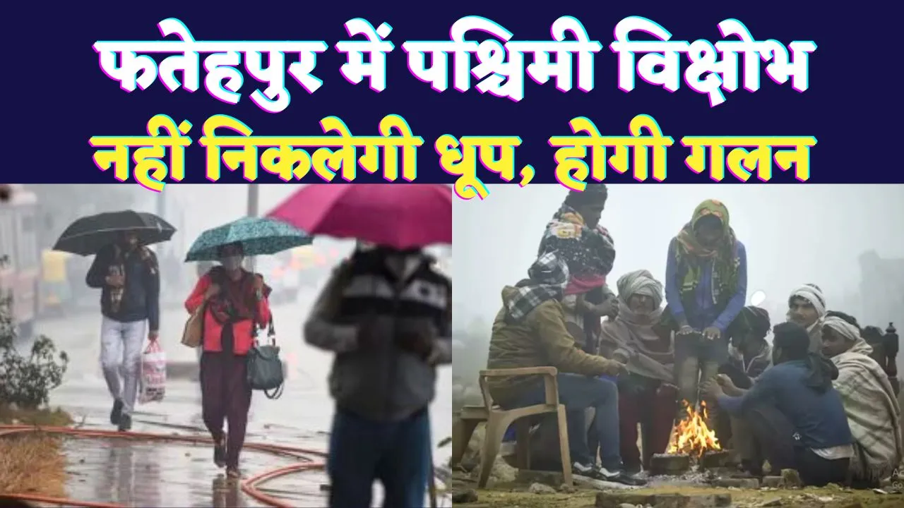 Fatehpur Mausam News: फतेहपुर में अभी और बढ़ेगी सर्दी ! पश्चिमी विक्षोभ का कितना होगा असर