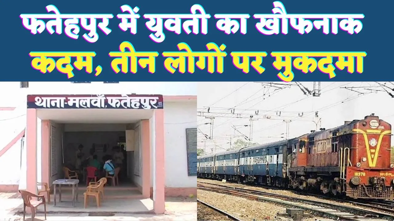 Fatehpur News: फतेहपुर में युवती ने ट्रेन के आगे कूदकर दी जान ! इस वजह से थी परेशान, तीन लोगों के खिलाफ मुकदमा