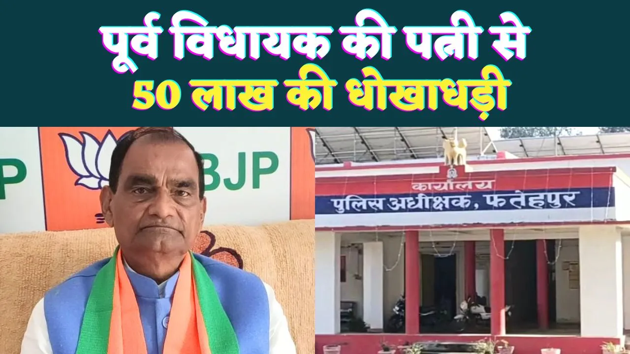 Fatehpur News: फतेहपुर में भाजपा के पूर्व विधायक की पत्नी से 50 लाख की ठगी, जमीन रजिस्ट्री के नाम बड़ी धोखाधड़ी 