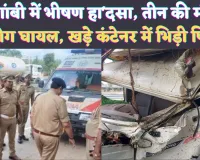 Kaushambi Accident News: कौशांबी में बड़ा हादसा ! कंटेनर से टकराया कांवड़ियों का जत्था, 3 की मौत 18 लोग घायल