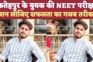 Fatehpur News: फतेहपुर के युवक ने पास की NEET PG 2024 की परीक्षा ! इस तरीके से की थी पढ़ाई